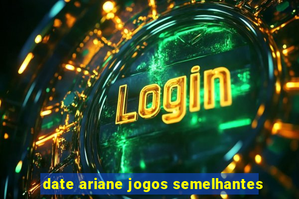 date ariane jogos semelhantes